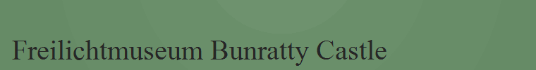 Freilichtmuseum Bunratty Castle
